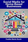 Social Media for Home-Based Businesses - Freddie Martin Booth - 9798858647416