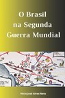 O Brasil na Segunda Guerra Mundial - Vécio José Alves Neto - 9798859951567