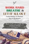 Work Hard, Breathe And Let It All Out: Men's Self Care Guide To A Balanced Life - Cynthia Leonard - 9798861875899