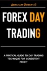 Forex Day Trading - Abraham Robert C - 9798865899198