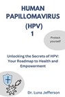 Human Papillomavirus (Hpv) 1: Unlocking the Secrets of HPV: Your Roadmap to Health and Empowerment - Luna Jefferson - 9798866105700