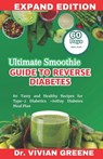 Ultimate Smoothie Guide to Reverse Diabetes: 80 Tasty and Healthy Recipes for Type-2 Diabetics +60Day Diabetes Meal Plan - Vivian Greene - 9798867034481