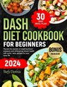 Dash Diet For Beginners 2024: Unlock the Secrets to Lower Blood Pressure and Embrace Vibrant Health with Quick Tasty Recipes for Your Busy Life. Max - Stefy Dennis - 9798867817237