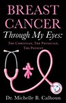 Breast Cancer Through My Eyes: The Christian, the Physician, the Patient - Michelle B. Calhoun - 9798868503801