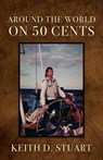 Around The World On 50 Cents - Keith D. Stuart - 9798868516870