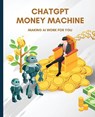 ChatGPT Money Machine - Kiet Huynh - 9798868974533