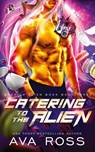 Catering to the Alien - Ava Ross - 9798869109019