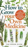 How to Grow Your Own Medicine - The Green Glow - 9798869399892