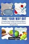Fast Your Way Out: A Complete Experts Guide For Hormonal Balance, Menstrual Health and Weight Control For Women Through Fasting - Thelma Pauley - 9798870427874