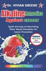 Alkaline Remedies Against Cancer: Quick and easy 30 Nourishing Plant-Based Smoothies for Cancer Prevention - Vivian Greene - 9798870547640