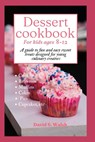 Dessert cookbook for kids ages 8-12: A guide to fun and easy sweet treats designed for young culinary creators - David S. Walsh - 9798870856032