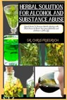 Herbal Solution for Alcohol and Substance Abuse: Expert Guide To Discover Holistic Healing with Plant Power to Break Free from Addiction and Embrace a - Chris Friedrich - 9798870922287