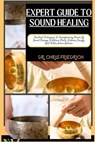 Expert Guide to Sound Healing: Practical Techniques To Transforming Power Of Sound Therapy To Relieve Stress, Enhance Energy, And Foster Inner Balanc - Chris Friedrich - 9798870922317