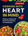 Cooking With Heart In Mind: A Beginner's Collection Of Nutrient Packed Recipes For A Healthy Heart - Shauve Rivk - 9798871203620