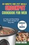 30-Minute One-Pot Meals crockpot cookbook for men: 30 Tasty and Nourishing Slow Cooker Recipes for Busy Men - Vivian Greene - 9798871827154