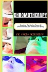Chromotherapy: Unlocking The Healing Power Of Chromotherapy For Vibrant Well-Being - Chris Friedrich - 9798872333043