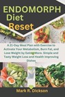 Endomorph Diet Reset: A 21-Day Meal Plan with Exercise to Activate Your Metabolism, Burn Fat, and Lose Weight by Eating More. Simple and Tas - Mark R. Dickson - 9798873105793