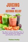 Juicing for Asthma Relief: The Best & Easy Blending Plan To Alleviate Respiratory Symptoms & Breathe With Ease - Thelma Pauley - 9798873716852