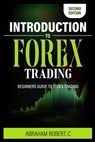 Introduction To Forex Trading: A Beginner's Guide To Forex Trading - Abraham Robert C. - 9798873943807
