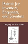 Patents for Inventors, Engineers, and Scientists - Gregory M. Nordstrom - 9798874131364
