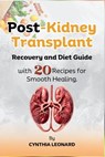 Post Kidney Transplant Recovery And Diet Guide: With 20 Recipes For Smooth Healing. - Cynthia Leonard - 9798876111845