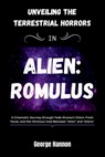 Unveiling The Terrestrial Horrors In "ALIEN: ROMULUS" A Cinematic Journey through Fede Álvarez's Vision, Fresh Faces, and the Ominous Void Between "Al - George Hannon - 9798876261748