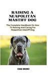 Neapolitan Mastiff Dog: The Complete Handbook On How To Raising And Caring For Neapolitan Mastiff Dog - Chad Bruno - 9798877050211