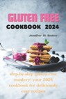 Gluten Free Cookbook 2024: Step-by-Step Gluten-Free Mastery: Your 2024 Cookbook for Deliciously Easy Recipes - Jennifer M. Booker - 9798877109766
