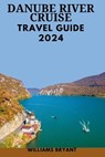 Danube River Cruise 2024 - Williams Bryant - 9798877170148