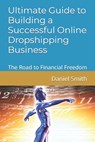 Ultimate Guide to Building a Successful Online Dropshipping Business: The Road to Financial Freedom - Daniel Smith - 9798878171243