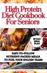 High Protein Diet Cookbook For Seniors: Easy-to-Follow Nutrient-Packed Meals to Fuel Your Golden Years - Juanita T. Williams - 9798878431958