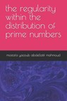 The regularity within the distribution of prime numbers - Mostafa Yacoub Abdellatif Mahmoud - 9798878509466