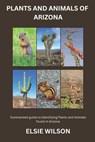 Plants and Animals of Arizona: Guide to Understanding Flora and Fauna found in Arizona - Elsie Wilson - 9798878712569