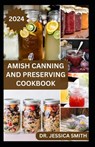 Amish Canning and Preserving Cookbook: Safe and Easy Home Canning Techniques for Everyday Use Includes 30 Amish Recipes - Jessica Smith - 9798878859332