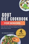 Gout Diet Cookbook For Seniors: 1500-Days Easy, Healthy, And Delicious Recipes To Help Lower Uric Acid Levels, Manage Gout, And Reduce Painful Attacks - Charlene Alexander - 9798879835045