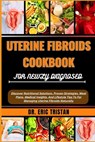 Uterine Fibroids Cookbook for Newly Diagnosed: Discover Nutritional Solutions, Proven Strategies, Meal Plans, Medical Insights, And Lifestyle Tips To - Eric Tristan - 9798880442737