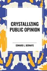 L Bernays, E: Crystallizing Public Opinion - Edward L. Bernays - 9798880903573