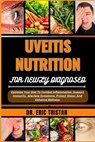 Uveitis Nutrition for Newly Diagnosed: Optimize Your Diet To Combat Inflammation, Support Immunity, Alleviate Symptoms, Protect Vision, And Enhance We - Eric Tristan - 9798882589225