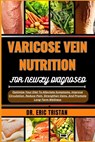 Varicose Vein Nutrition for Newly Diagnosed: Optimize Your Diet To Alleviate Symptoms, Improve Circulation, Reduce Pain, Strengthen Veins, And Promote - Eric Tristan - 9798882589232