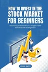 How to Invest in the Stock Market for Beginners: Maximizing Investments on a Budget: Insider Market Secrets for Beginners" - Kelvin Smith - 9798882730689