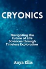 Cryonics: Navigating the Future of Life Sciences through Timeless Exploration - Anya Ellis - 9798883948830