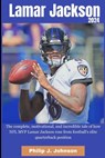 Lamar Jackson 2024: The complete, motivational, incredible, tale of how NFL MVP Lamar Jackson rose from Football elite quarterback positio - Philip J. Johnson - 9798884388253