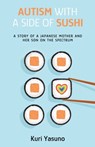 Autism with a Side of Sushi: A Story of a Japanese Mother and Her Son on the Spectrum - Kuri Yasuno - 9798885049153