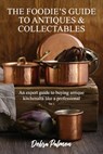 The Foodie's Guide to Antiques & Collectables, Vol 1 - An expert guide to buying antique kitchenalia like a professional - Debra Palmen - 9798885261548