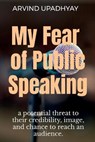 My Fear of Public Speaking - UPADHYAY,  Arvind - 9798885309486