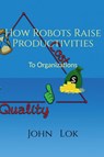 How Robots Raise Productivities - John Lok - 9798885690508