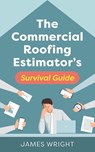 The Commercial Roofing Estimator's Survival Guide - James Wright - 9798886792799