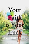 Your Faith is Your Luck - Arvind Upadhyay - 9798887493596