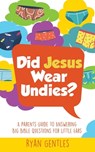 Did Jesus Wear Undies?: A Parents Guide to Answering Big Bible Questions for Little Ears - Ryan Gentles - 9798887592510