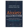 Anxiety Algorithm: Turning Your Pattern of Worry and Stress Into a Pattern of Peace and Joy - James Kent Psyd - 9798887693286